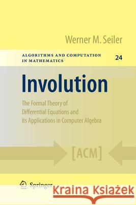 Involution: The Formal Theory of Differential Equations and Its Applications in Computer Algebra Seiler, Werner M. 9783642261350