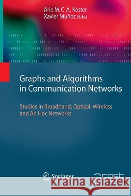 Graphs and Algorithms in Communication Networks: Studies in Broadband, Optical, Wireless and Ad Hoc Networks Koster, Arie 9783642261633