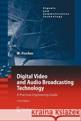 Digital Video and Audio Broadcasting Technology: A Practical Engineering Guide Fischer, Walter 9783642261756