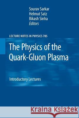 The Physics of the Quark-Gluon Plasma: Introductory Lectures Sourav Sarkar, Helmut Satz, Bikash Sinha 9783642261923 Springer-Verlag Berlin and Heidelberg GmbH & 