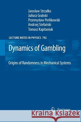 Dynamics of Gambling: Origins of Randomness in Mechanical Systems Jaroslaw Strzalko, Juliusz Grabski, Przemyslaw Perlikowski, Andrzej Stefanski, Tomasz Kapitaniak 9783642261947