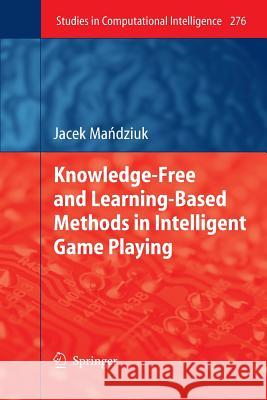 Knowledge-Free and Learning-Based Methods in Intelligent Game Playing Jacek Mandziuk 9783642262135