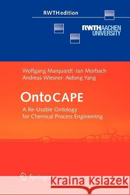 Ontocape: A Re-Usable Ontology for Chemical Process Engineering Marquardt, Wolfgang 9783642262227 Springer