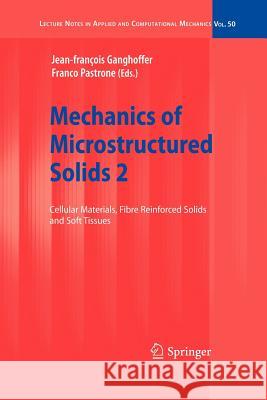 Mechanics of Microstructured Solids 2: Cellular Materials, Fibre Reinforced Solids and Soft Tissues Ganghoffer, J. -F 9783642262272 Springer