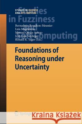 Foundations of Reasoning under Uncertainty Bernadette Bouchon-Meunier, Luis Magdalena, Manuel Ojeda-Aciego, José-Luis Verdegay, Ronald R. Yager 9783642262357