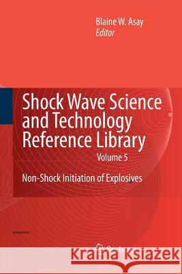Shock Wave Science and Technology Reference Library, Vol. 5: Non-Shock Initiation of Explosives Asay, Blaine 9783642262401