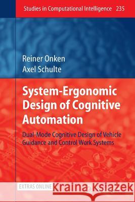 System-Ergonomic Design of Cognitive Automation: Dual-Mode Cognitive Design of Vehicle Guidance and Control Work Systems Onken, Reiner 9783642262548