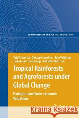 Tropical Rainforests and Agroforests Under Global Change: Ecological and Socio-Economic Valuations Tscharntke, Teja 9783642262593 Springer