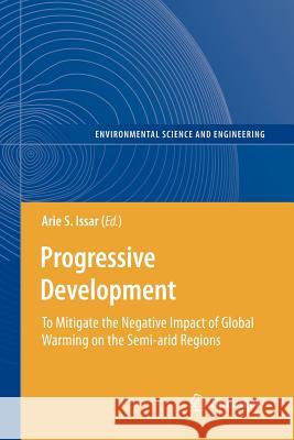 Progressive Development: To Mitigate the Negative Impact of Global Warming on the Semi-arid Regions Arie S. Issar 9783642262845