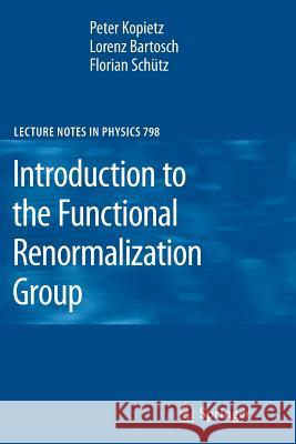 Introduction to the Functional Renormalization Group Peter Kopietz, Lorenz Bartosch, Florian Schütz 9783642263255