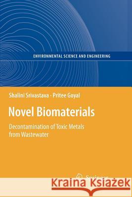 Novel Biomaterials: Decontamination of Toxic Metals from Wastewater Shalini Srivastava, Pritee Goyal 9783642263330 Springer-Verlag Berlin and Heidelberg GmbH & 
