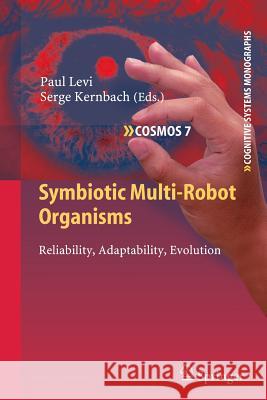 Symbiotic Multi-Robot Organisms: Reliability, Adaptability, Evolution Levi, Paul 9783642263583