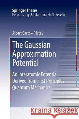 The Gaussian Approximation Potential: An Interatomic Potential Derived from First Principles Quantum Mechanics Albert Bartók-Pártay 9783642264269 Springer-Verlag Berlin and Heidelberg GmbH & 