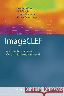 ImageCLEF: Experimental Evaluation in Visual Information Retrieval Henning Müller, Paul Clough, Thomas Deselaers, Barbara Caputo 9783642264634
