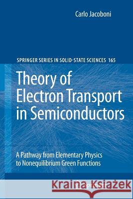 Theory of Electron Transport in Semiconductors: A Pathway from Elementary Physics to Nonequilibrium Green Functions Jacoboni, Carlo 9783642264801 Springer