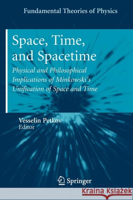 Space, Time, and Spacetime: Physical and Philosophical Implications of Minkowski's Unification of Space and Time Petkov, Vesselin 9783642264917 Springer