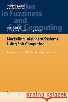 Marketing Intelligent Systems Using Soft Computing: Managerial and Research Applications Casillas, Jorge 9783642265259 Springer