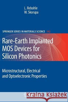 Rare-Earth Implanted Mos Devices for Silicon Photonics: Microstructural, Electrical and Optoelectronic Properties Rebohle, Lars 9783642265587