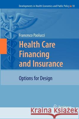 Health Care Financing and Insurance: Options for Design Francesco Paolucci 9783642265853 Springer-Verlag Berlin and Heidelberg GmbH & 