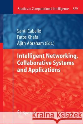 Intelligent Networking, Collaborative Systems and Applications Santi Caballé, Fatos Xhafa, Ajith Abraham 9783642265914 Springer-Verlag Berlin and Heidelberg GmbH & 