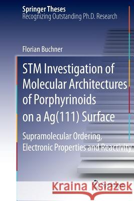 STM Investigation of Molecular Architectures of Porphyrinoids on a Ag(111) Surface: Supramolecular Ordering, Electronic Properties and Reactivity Buchner, Florian 9783642265952 Springer, Berlin