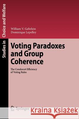 Voting Paradoxes and Group Coherence: The Condorcet Efficiency of Voting Rules William V. Gehrlein, Dominique Lepelley 9783642266102