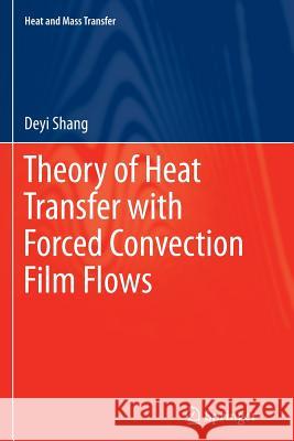 Theory of Heat Transfer with Forced Convection Film Flows De-Yi Shang 9783642266232 Springer-Verlag Berlin and Heidelberg GmbH & 