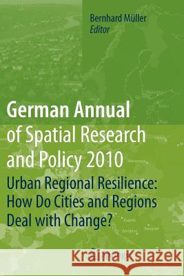 German Annual of Spatial Research and Policy 2010: Urban Regional Resilience: How Do Cities and Regions Deal with Change? Müller, Bernhard 9783642266393