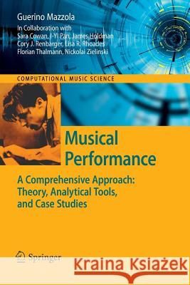 Musical Performance: A Comprehensive Approach: Theory, Analytical Tools, and Case Studies Guerino Mazzola 9783642266416