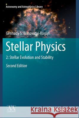 Stellar Physics: 2: Stellar Evolution and Stability Bisnovatyi-Kogan, Gennady S. 9783642266485