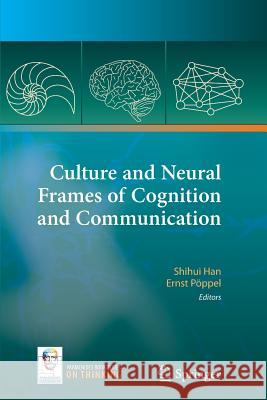 Culture and Neural Frames of Cognition and Communication Shihui Han Ernst Poppel 9783642266539
