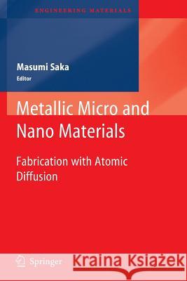 Metallic Micro and Nano Materials: Fabrication with Atomic Diffusion Saka, Masumi 9783642266638