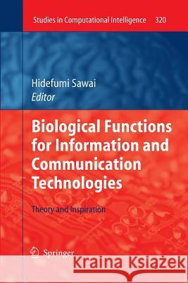 Biological Functions for Information and Communication Technologies: Theory and Inspiration Sawai, Hidefumi 9783642266713 Springer