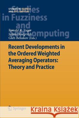 Recent Developments in the Ordered Weighted Averaging Operators: Theory and Practice Ronald R. Yager Janusz Kacprzyk Gleb Beliakov 9783642267062