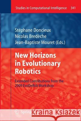 New Horizons in Evolutionary Robotics: Extended Contributions from the 2009 EvoDeRob Workshop Stéphane Doncieux, Nicolas Bredeche, Jean-Baptiste Mouret 9783642267215 Springer-Verlag Berlin and Heidelberg GmbH & 