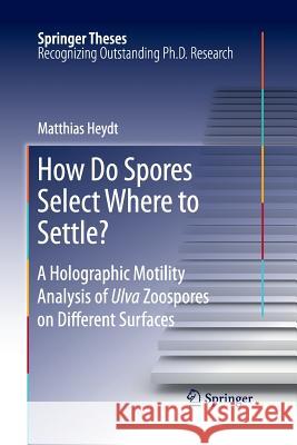 How Do Spores Select Where to Settle?: A Holographic Motility Analysis of Ulva Zoospores on Different Surfaces Heydt, Matthias 9783642267246