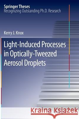 Light-Induced Processes in Optically-Tweezed Aerosol Droplets Kerry J. Knox 9783642267369 Springer