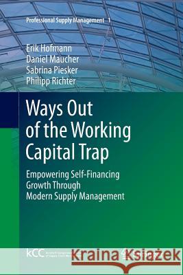 Ways Out of the Working Capital Trap: Empowering Self-Financing Growth Through Modern Supply Management Hofmann, Erik 9783642267659 Springer