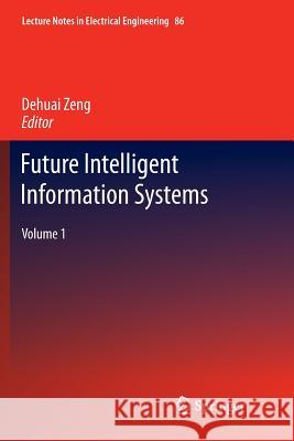 Future Intelligent Information Systems: Volume 1 Zheng, Dehuai 9783642267789
