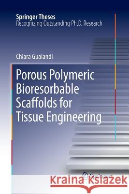 Porous Polymeric Bioresorbable Scaffolds for Tissue Engineering Chiara Gualandi 9783642267826