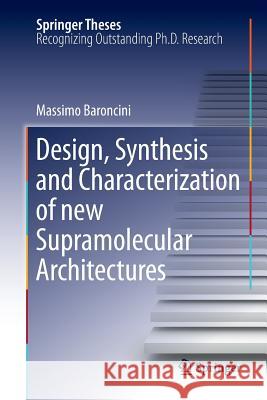 Design, Synthesis and Characterization of new Supramolecular Architectures Massimo Baroncini 9783642267918 Springer-Verlag Berlin and Heidelberg GmbH & 