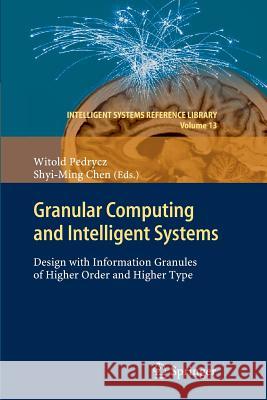 Granular Computing and Intelligent Systems: Design with Information Granules of Higher Order and Higher Type Pedrycz, Witold 9783642268007