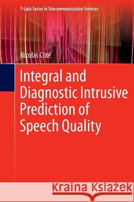 Integral and Diagnostic Intrusive Prediction of Speech Quality Nicolas Cote 9783642268045 Springer