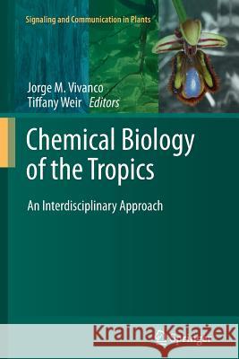 Chemical Biology of the Tropics: An Interdisciplinary Approach Vivanco, Jorge M. 9783642268069 Springer