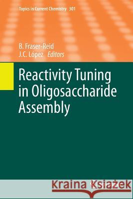 Reactivity Tuning in Oligosaccharide Assembly Bert Fraser-Reid J. Cristoba 9783642268243 Springer