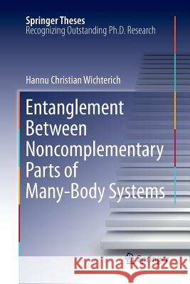 Entanglement Between Noncomplementary Parts of Many-Body Systems Hannu Christian Wichterich 9783642268298 Springer