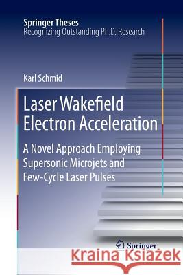 Laser Wakefield Electron Acceleration: A Novel Approach Employing Supersonic Microjets and Few-Cycle Laser Pulses Karl Schmid 9783642268304