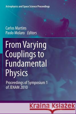 From Varying Couplings to Fundamental Physics: Proceedings of Symposium 1 of Jenam 2010 Martins, Carlos 9783642268496 Springer