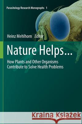 Nature Helps...: How Plants and Other Organisms Contribute to Solve Health Problems Mehlhorn, Heinz 9783642268724 Springer