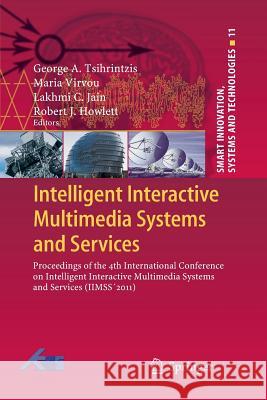 Intelligent Interactive Multimedia Systems and Services: Proceedings of the 4th International Conference on Intelligent Interactive Multimedia Systems and Services (IIMSS´2011) George A. Tsihrintzis, Maria Virvou, Lakhmi C. Jain, Robert J. Howlett 9783642268861